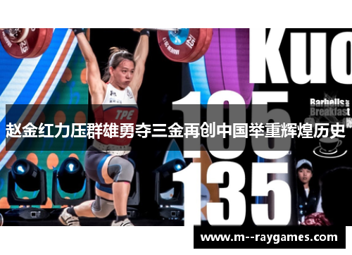 赵金红力压群雄勇夺三金再创中国举重辉煌历史