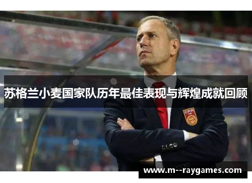 苏格兰小麦国家队历年最佳表现与辉煌成就回顾