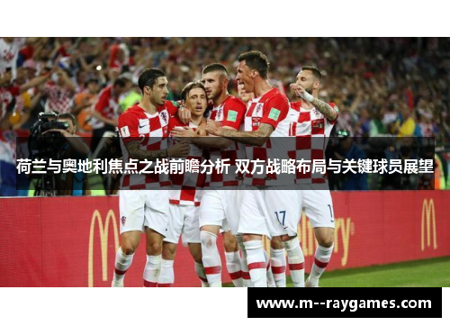 荷兰与奥地利焦点之战前瞻分析 双方战略布局与关键球员展望