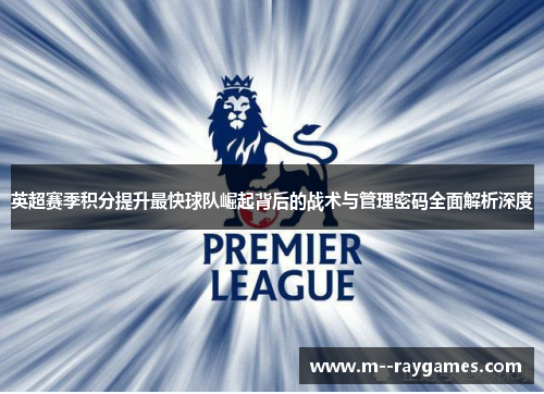 英超赛季积分提升最快球队崛起背后的战术与管理密码全面解析深度