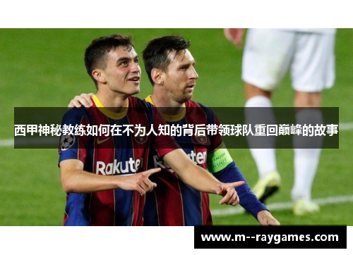 西甲神秘教练如何在不为人知的背后带领球队重回巅峰的故事