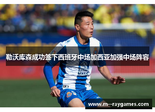 勒沃库森成功签下西班牙中场加西亚加强中场阵容