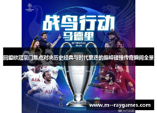 回望欧冠豪门焦点对决历史经典与时代更迭的巅峰碰撞传奇瞬间全景