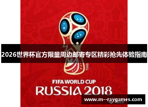 2026世界杯官方限量周边邮寄专区精彩抢先体验指南