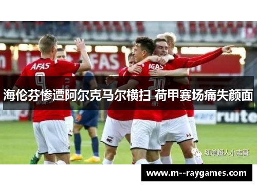 海伦芬惨遭阿尔克马尔横扫 荷甲赛场痛失颜面
